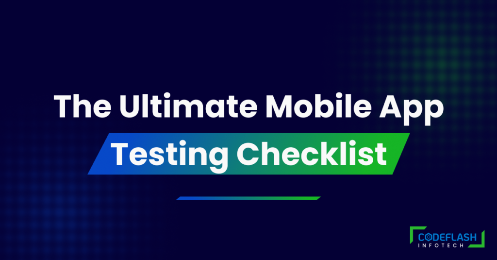 The Ultimate Mobile App Testing Checklist: Points to Ensure Bug-free Apps
