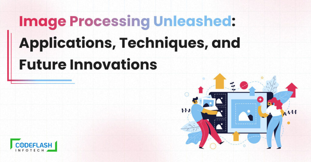 Image Processing Unleashed: Applications, Techniques, and Future Innovations