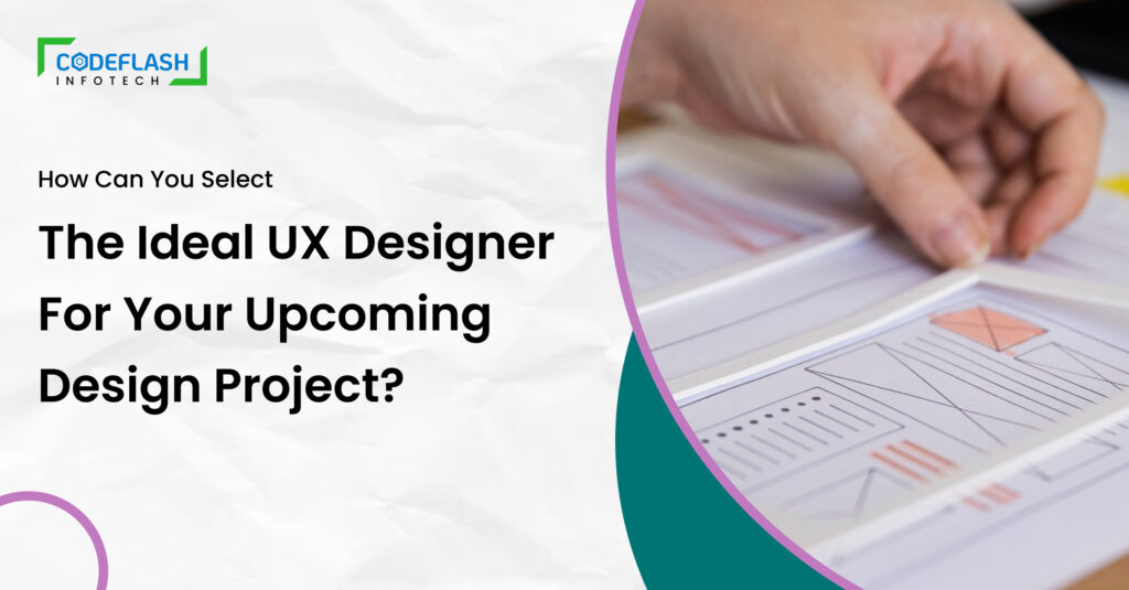 How Can You Select The Ideal UX Designer For Your Upcoming Design Project