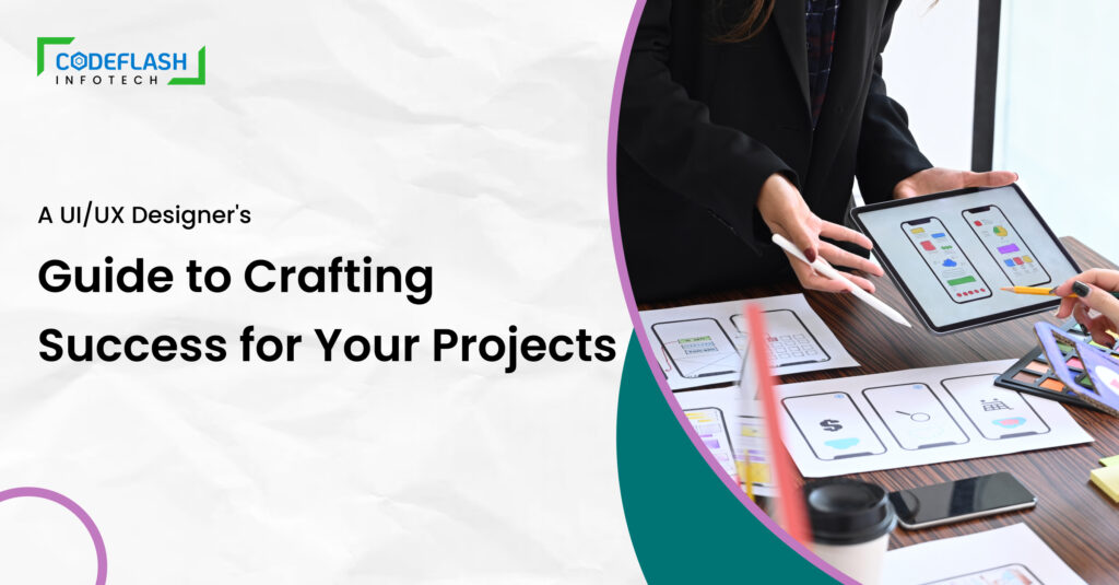 A UI/UX Designer’s Guide to Crafting Success for Your Projects