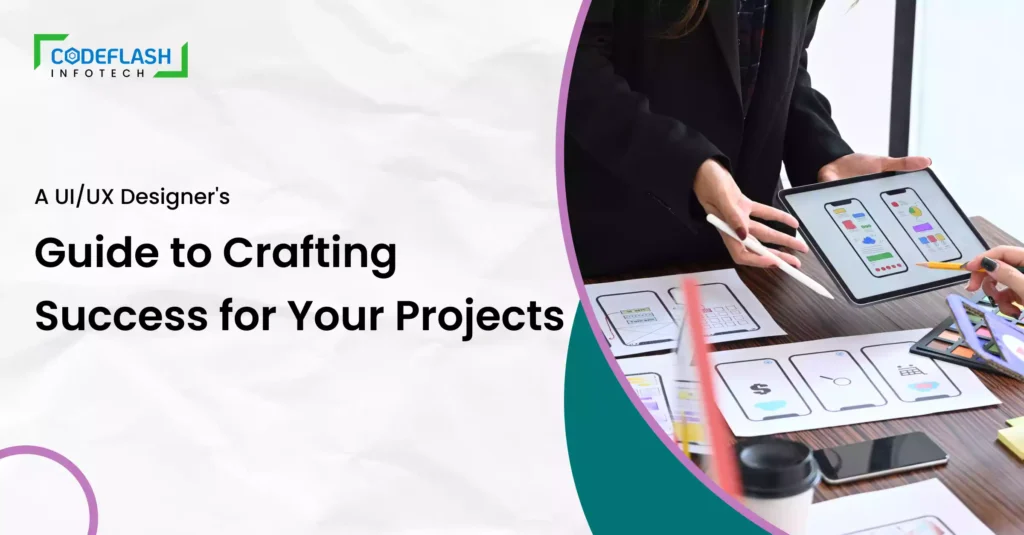 A UI/UX Designer's Guide to Crafting Success for Your Projects
