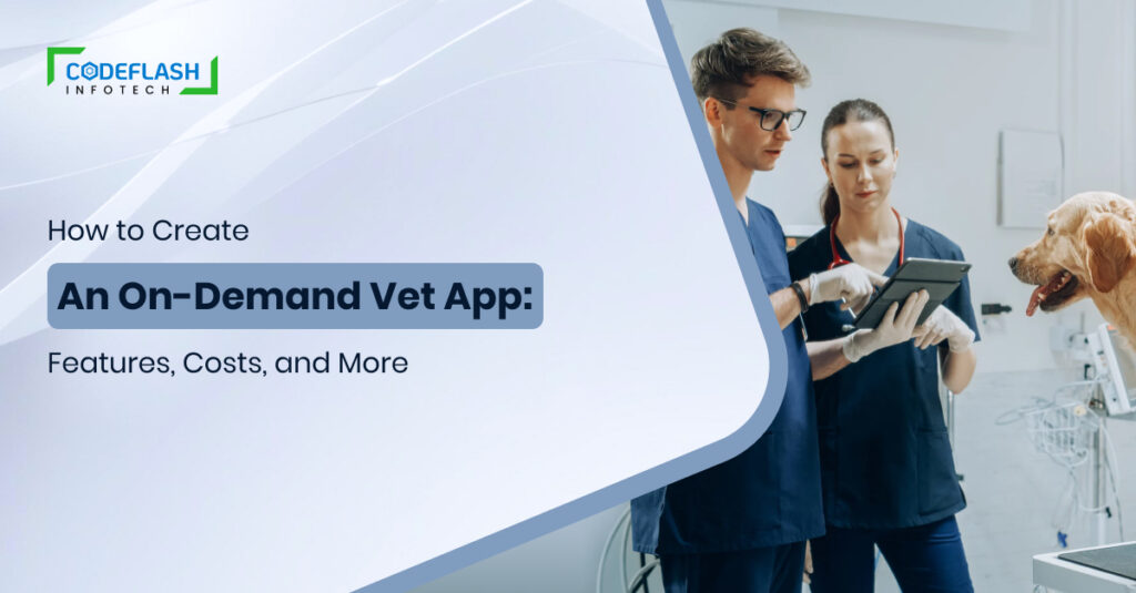 How to Create an On-Demand Vet App: Features, Costs, and More