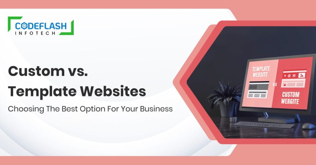 Custom vs. Template Websites: Choosing the Best Option for Your Business