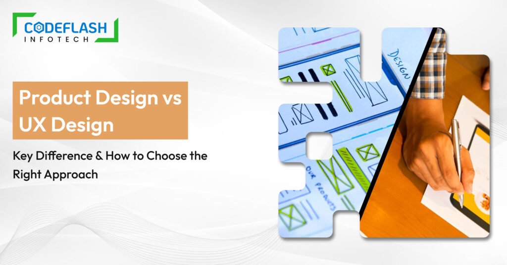 Product Design vs UX Design: Key Differences & How to Choose the Right Approach