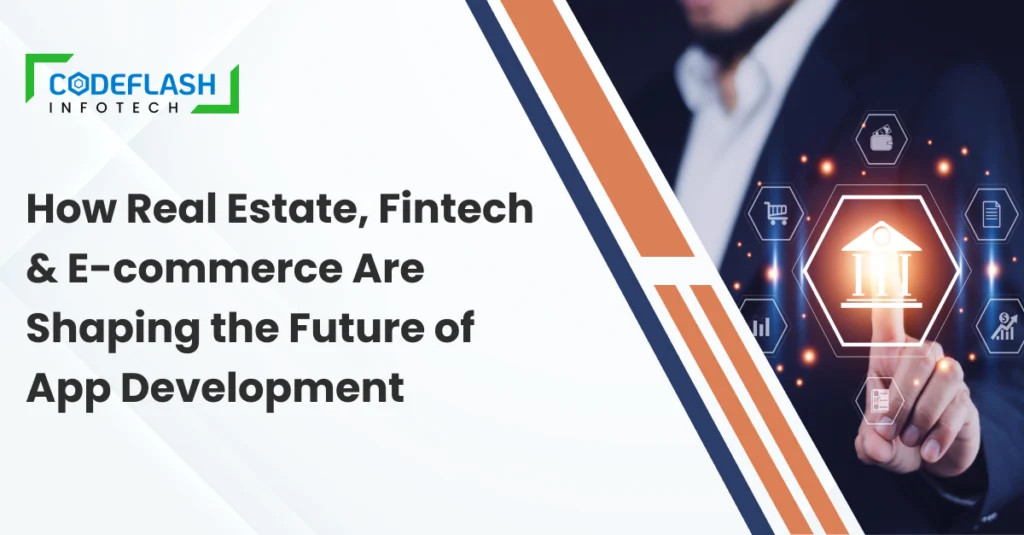 How Real Estate, Fintech & E-commerce Are Shaping the Future of App Development