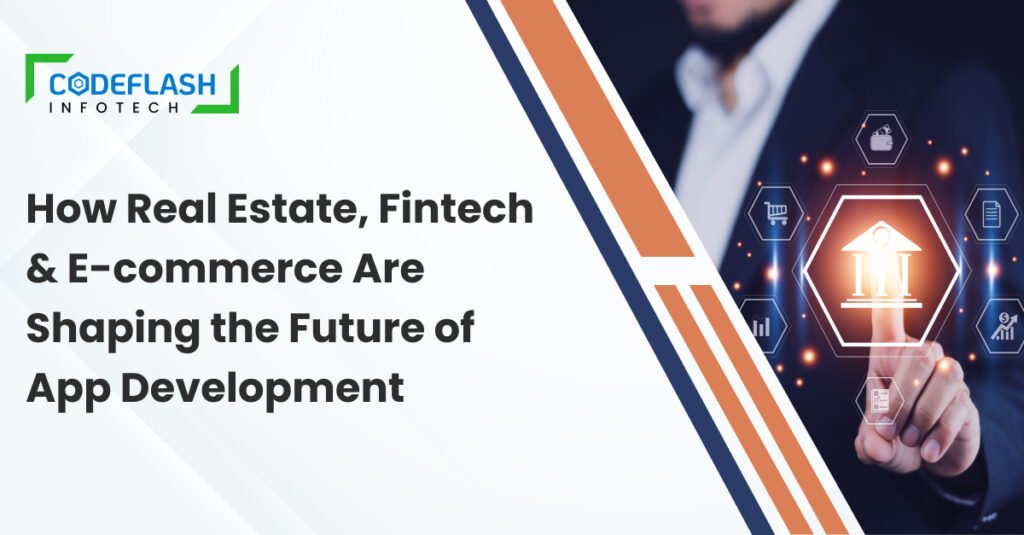 How Real Estate, Fintech & E-commerce Are Shaping the Future of App Development
